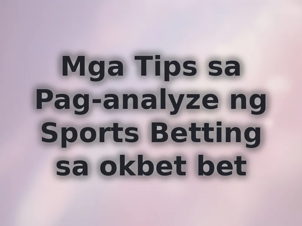 Mga Tips sa Pag-analyze ng Sports Betting sa okbet bet