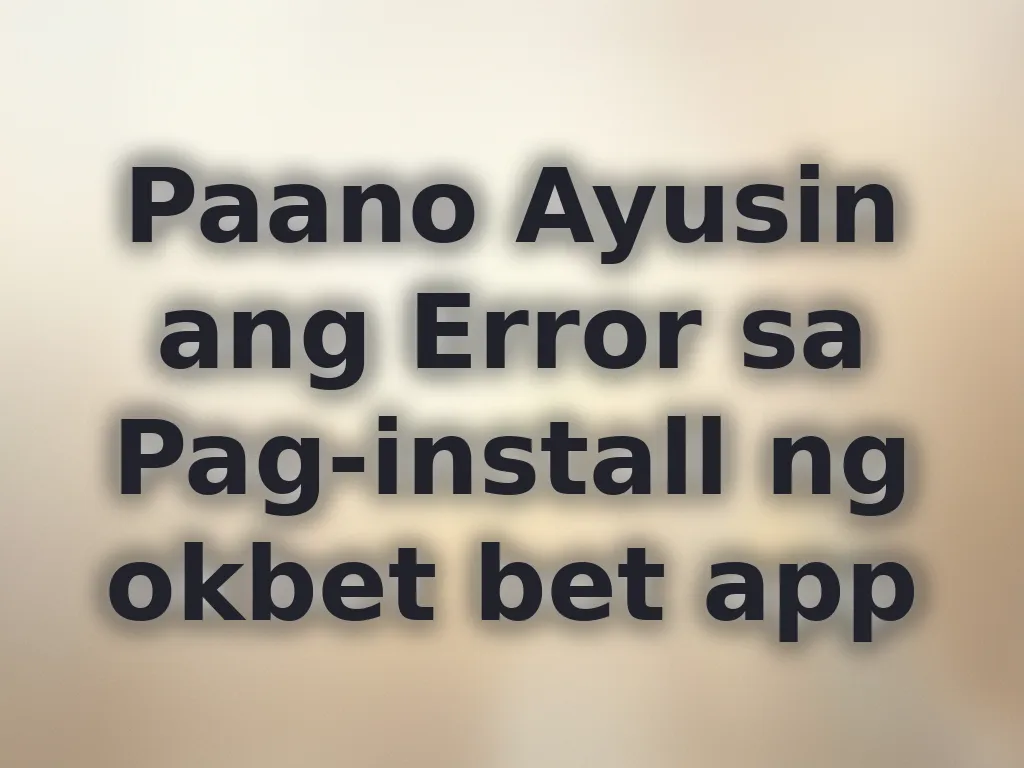 Paano Ayusin ang Error sa Pag-install ng okbet bet app
