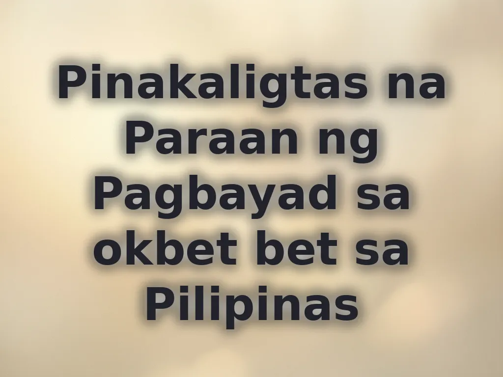 Pinakaligtas na Paraan ng Pagbayad sa okbet bet sa Pilipinas