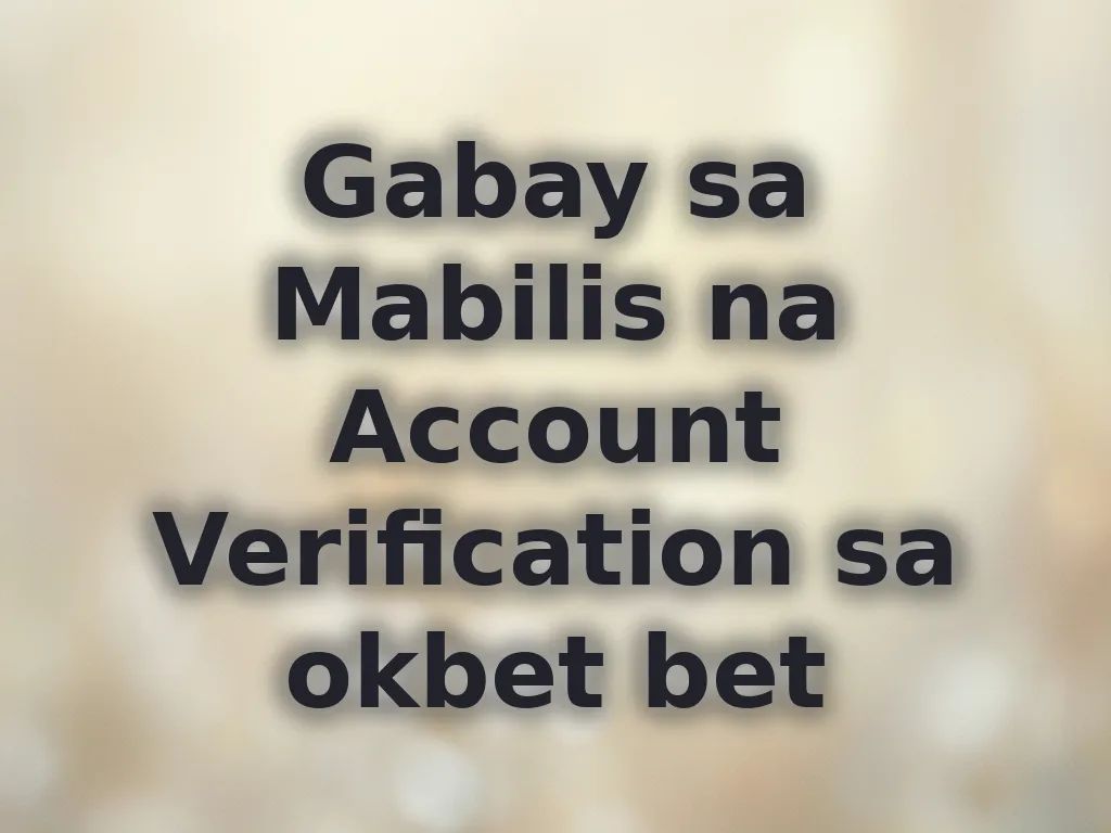 Gabay sa Mabilis na Account Verification sa okbet bet
